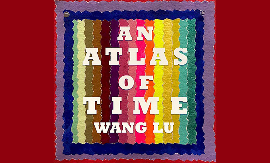 Wang Lu: An Atlas of Time